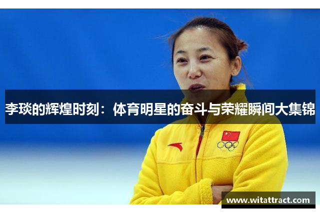 李琰的辉煌时刻：体育明星的奋斗与荣耀瞬间大集锦
