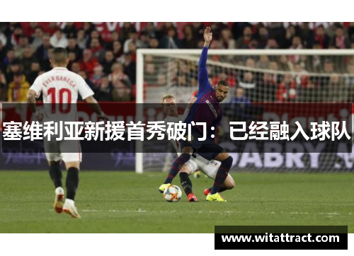 塞维利亚新援首秀破门：已经融入球队