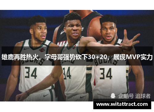 雄鹿再胜热火，字母哥强势砍下30+20，展现MVP实力