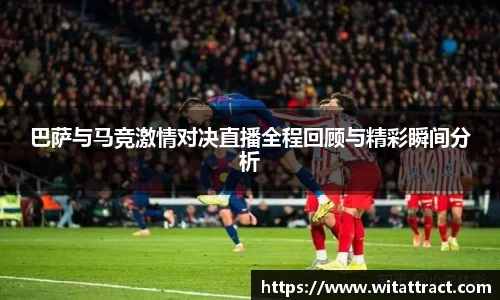 w66巴萨与马竞激情对决直播全程回顾与精彩瞬间分析